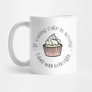 If eating cake is wrong, I don't want to be right. Mug